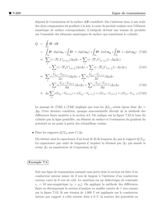 7-208                                                                                Ligne de transmission

            d´pend de l’orientation de la surface ∆S consid´r´e. On s’int´resse donc a une seule
             e                                               ee           e            `
            des deux composantes du gradient ` la fois, ` cause du produit scalaire avec l’´l´ment
                                                a       a                                  ee
            num´rique de surface correspondante. L’int´grale devient une somme de produits
                 e                                        e
            sur l’ensemble des ´l´ments num´riques de surface qui constituent le cylindre :
                               ee             e


            Q =          D · dS
                     S

               =         D · dydzax + D · (−dydzax ) + D · dxdzay + D · (−dydzay ) (7.60)
                     Sd                        Sg                  Sh                 Sb

               ≈          ǫ(−[∇x V ]d+ 1 ,j )∆y∆z +          ǫ(−[∇x V ]g− 1 ,j )(−∆y∆z)
                                           2                              2
                     j                                   j
                         +          ǫ(−[∇y V ]i,h+ 1 )∆x∆z +       ǫ(−[∇y V ]i,b− 1 )(−∆x∆z)             (7.61)
                                                    2                            2
                                i                              i
                           Vd,j −Vd+1,j                 Vg,j −Vg−1,j
               ≈          ǫ(            )∆y∆z +      ǫ(              )∆y∆z
                     j
                                ∆x                j
                                                             ∆x
                                 Vi,h −Vi,h+1                 Vi,b −Vi,b−1
                         +    ǫ(              )∆x∆z +      ǫ(              )∆x∆z                         (7.62)
                           i
                                      ∆y                i
                                                                   ∆y
               ≈ ∆z             ǫ(Vd,j −Vd+1,j ) + ǫ(Vg,j −Vg−1,j ) + ǫ(Vi,h −Vi,h+1 ) + ǫ(Vi,b −Vi,b−1 ) (7.63)
                          i,j



            Le passage de (7.62) ` (7.63) implique que tous les ∆Si,j soient ´gaux donc ∆x =
                                   a                                             e
            ∆y. Cette derni`re condition, quoique non-essentielle d´coule de la m´thode des
                              e                                         e              e
            diﬀ´rences ﬁnies montr´e ` la section 4.5. On indique sur la ﬁgure 7.12 la base du
                e                    e a
            cylindre par la ligne pointill´e, un ´l´ment de surface et l’estimation du gradient du
                                          e      ee
            potentiel en un point ` partir des ´chantillons voisins.
                                   a             e

          • Faire les rapports Q/Vab puis C/∆z

            On obtient ainsi la capacitance d’un bout de ﬁl de longueur ∆z par le rapport Q/Vab .
            La capacitance par unit´ de longueur C requiert la division par ∆z qui annule le
                                     e
            terme ∆z au num´rateur de l’expression de Q.
                               e



        Exemple 7.5


            Soit une ligne de transmission assum´e sans perte dont la section est faite d’un
                                                e
            conducteur interne mince de 2 mm de largeur ` l’int´rieur d’un conducteur
                                                            a     e
            externe carr´ de 6 mm de cˆt´. Le mat´riau est un di´lectrique de constante
                         e               oe         e             e
            ǫr = 10 non-magn´tique (µ = µo ). On applique la m´thode des diﬀ´rences
                                e                                   e                e
            ﬁnies en d´composant la section d’analyse en mailles carr´es de 1 mm comme
                       e                                              e
            sur la ﬁgure 7.13. Si une tension de 1.000 V est appliqu´e sur le conducteur
                                                                      e
            interne par rapport ` celui externe ﬁx´e ` 0 V, la matrice des potentiels en
                                  a                e a
 
