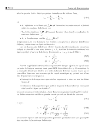7-212                                                                              Ligne de transmission

        selon la quantit´ de ﬂux ´lectrique partant dans chacun des milieux. Donc :
                        e        e
                                                        Ψe 1       Ψe 2
                                            ǫref f =         ǫr1 +      ǫr                         (7.64)
                                                        Ψe         Ψe 2
        o`
         u
             • Ψe1 repr´sente le ﬂux ´lectrique S1 D · dS ´manant du micro-ruban dans le premier
                       e             e                    e
               milieu de constante di´lectrique ǫr1 ;
                                     e

             • Ψe2 , le ﬂux ´lectrique S2 D · dS ´manant du micro-ruban dans le second milieu de
                            e                    e
               constante di´lectrique ǫr2 ;
                            e

             • Ψe , le ﬂux ´lectrique total i.e.
                           e                        S=S1 +S2
                                                            D · dS.
        L’expression (7.64) peut facilement ˆtre ´tendue au cas g´n´ral de plusieurs di´lectriques
                                              e   e                 e e                 e
        diﬀ´rents comme dans une ligne multi-couches.
            e
            Une fois la constante di´lectrique eﬀective ´valu´e, la d´termination des param`tres
                                    e                   e     e        e                      e
        de ligne en quasi-TEM sans perte, ` savoir vp et Zo , se r´alise de la mˆme mani`re qu’une
                                            a                     e             e       e
        ligne constitu´e d’une seul di´lectrique de constante ǫr = ǫref f en mode TEM :
                      e               e
                                                            c
                                               vp ≈ √                                              (7.65)
                                                           ǫref f
                                                           ηo
                                               Zo      ≈ √        Ff .                             (7.66)
                                                           ǫref f
            Souvent on pr´f`re la d´termination des param`tres de ligne ` partir des capacitances
                          ee       e                       e            a
        par unit´ de longueur mˆme en mode quasi-TEM. On combine alors la d´termination de
                 e               e                                                e
        la constante di´lectrique eﬀective avec celle du facteur de forme en deux ´tapes qui se
                       e                                                            e
        ressemblent beaucoup, sans compter que les calculs num´riques s’y prˆtent bien. Cette
                                                                  e             e
        fois, deux mesures sont requises :
             • l’estimation de la capacitance par unit´ de longueur de la structure avec les di´lec-
                                                      e                                        e
               triques, C ;

             • l’estimation de la capacitance par unit´ de longueur de la structure en rempla¸ant
                                                        e                                    c
               tous les di´lectriques par le vide, Co .
                          e
        Ces deux mesures peuvent se r´aliser ` l’aide du mˆme programme dans lequel les constan-
                                       e      a           e
        tes di´lectriques sont variables et pass´es comme param`tres. On v´riﬁe alors que :
              e                                 e               e         e
                                                                C
                                                     ǫref f =                                      (7.67)
                                                                Co
        et que :
                                                1     1              Co       Co
                                    vp ≈          = √                   = c                        (7.68)
                                               LC     LCo            C        C
                                               L                  1        1
                                   Zo ≈          =        LCo √        = √      .                  (7.69)
                                               C                  Co C   c Co C
        Les derni`res ´galit´s sont rendues possibles par le fait que l’inductance n’est pas sujette
                 e    e     e
        aux variations de la constante di´lectrique.
                                         e
 