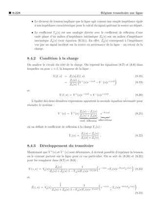 8-228                                                                        R´gime transitoire sur ligne
                                                                              e

             • Le diviseur de tension implique que la ligne agit comme une simple imp´dance ´gale
                                                                                        e       e
               a
               ` son imp´dance caract´ristique pour le calcul du signal quittant la source au d´part.
                         e             e                                                       e

             • Le coeﬃcient Γg (s) est une analogie directe avec le coeﬃcient de r´ﬂexion d’une
                                                                                     e
               onde plane d’un milieu d’imp´dance intrins`que Zo (s) sur un milieu d’imp´dance
                                              e             e                               e
               intrins`que Zg (s) (voir ´quation (6.11)). En eﬀet, Zg (s) correspond a l’imp´dance
                      e                 e                                            `      e
               vue par un signal incident sur la source en provenance de la ligne – un retour de la
               charge.


        8.4.2       Condition ` la charge
                              a
        On analyse le circuit du cˆt´ de la charge. On reprend les ´quations (8.7) et (8.8) dans
                                    oe                             e
        lesquelles on pose z = ℓ, la longueur de la ligne :

                                V (ℓ, s) = Zc (s) I(ℓ, s)                                                (8.18)
                                           Zc (s)
                                         =          V + (s)e−γ(s)ℓ − V − (s)e+γ(s)ℓ                      (8.19)
                                           Zo (s)

        et
                                     V (ℓ, s) = V + (s)e−γ(s)ℓ + V − (s)e+γ(s)ℓ .                        (8.20)
            L’´galit´ des deux derni`res expressions apportent la seconde ´quation n´cessaire pour
              e     e               e                                     e         e
        r´soudre le syst`me :
         e               e

                                                        Zc (s) − Zo (s)
                                    V − (s) = V + (s)                     e−2γ(s)ℓ                       (8.21)
                                                        Zc (s) + Zo (s)
                                                        coef. r´ﬂexion aller-retour
                                                               e

        o` on d´ﬁnit le coeﬃcient de r´ﬂexion ` la charge Γc (s) :
         u     e                      e       a

                                                         Zc (s) − Zo (s)
                                             Γc (s) =                    .                               (8.22)
                                                         Zc (s) + Zo (s)

        8.4.3       D´veloppement du transitoire
                     e
        Maintenant que V + (s) et V − (s) sont d´termin´s, il devient possible d’exprimer la tension
                                                e      e
        ou le courant partout sur la ligne pour ce cas particulier. On se sert de (8.16) et (8.21)
        pour les remplacer dans (8.7) et (8.8) :

                                  Zo (s)                1
         V (z, s) = Vg (s)                                            e−γ(s)z +Γc (s)e−2γ(s)ℓ eγ(s)z     (8.23)
                             Zo (s) + Zg (s) 1 − Γg (s)Γc (s)e−2γ(s)ℓ

        et
                                     ↓
                                     1                   1
             I(z, s) = Vg (s)                                          e−γ(s)z − Γc (s)e−2γ(s)ℓ eγ(s)z    .
                              Zo (s) + Zg (s) 1 − Γg (s)Γc (s)e−2γ(s)ℓ         ↑
                                                                                                         (8.24)
 