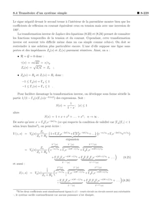 8.4 Transitoire d’un syst`me simple
                         e                                                                                   8-229

Le signe n´gatif devant le second terme a l’int´rieur de la parenth`se montre bien que les
           e                             `     e                    e
coeﬃcients de r´ﬂexion en courant ´quivalent ceux en tension mais avec une inversion de
                e                   e
    ◦
180 .
    La transformation inverse de Laplace des ´quations (8.23) et (8.24) permet de connaˆ
                                             e                                         ıtre
les fonctions temporelles de la tension et du courant. Cependant, cette transformation
inverse est souvent tr`s diﬃcile mˆme dans un cas simple comme celui-ci. On doit se
                      e             e
restreindre ` une solution plus particuli`re encore. L’une d’elle suppose une ligne sans
             a                            e
pertes et des imp´dances Zg (s) et Zc (s) purement r´sistives. Ainsi, on a :
                  e                                  e
    • R = G = 0 donc :
              √
      γ(s) = s LC = s/vp
        Zo (s) =     L/C = Zo       ;

    • Zg (s) = Rg et Zc (s) = Rc donc :

        −1 ≤ Γg (s) = Γg ≤ 1
         −1 ≤ Γc (s) = Γs ≤ 1 .

   Pour faciliter davantage la transformation inverse, on d´veloppe sous forme s´rielle la
                                                             e                  e
partie 1/(1 − Γg (s)Γc (s)e−2γ(s)ℓ ) des expressions. Soit :
                                                        1
                                        S(x) =             ; |x| ≤ 1
                                                       1−x
alors
                            S(x) = 1 + x + x2 + . . . + xn ; n → ∞ .
De sorte qu’avec x = Γg Γc e−2sℓ/vp (ce qui respecte la condition de validit´ car |Γg ||Γc | < 1
                                                                            e
                   2
selon leurs limites ), on peut ´crire :
                               e
                        Zo
V (z, s) = Vg (s)                 1+Γc Γg e−2sℓ/vp +Γ2 Γ2 e−4sℓ/vp + . . . e−sz/vp +Γc e−2sℓ/vp esz/vp
                                                     c g
                     Zo + Rg
                                                   expansion
                                   V + (s)             V − (s)         V ++ (s)
                        Zo
          = Vg (s)                e−sz/vp + Γc e−s(2ℓ−z)/vp + Γg Γc e−s(2ℓ+z)/vp
                     Zo + Rg
                                   + Γc Γg Γc e−s(4ℓ−z)/vp + Γg Γc Γg Γc e−s(4ℓ+z)/vp + . . .      (8.25)
                                               V −− (s)                V +++ (s)
et aussi :
                              ↓          I + (s)             I − (s)        I ++ (s)
                             1
       I(z, s) = Vg (s)                 e−sz/vp − Γc e−s(2ℓ−z)/vp + Γg Γc e−s(2ℓ+z)/vp
                          Zo + Rg                  ↑

                                         − Γc Γg Γc e−s(4ℓ−z)/vp + Γg Γc Γg Γc e−s(4ℓ+z)/vp + . . . (8.26)
                                                                                                     .
                                         ↑
                                                       I −− (s)              I +++ (s)

   2
     Si les deux coeﬃcients sont simultan´ment ´gaux ` ±1 – court-circuit ou circuit-ouvert aux extr´mit´s
                                         e     e     a                                              e   e
–, le syst`me oscille continuellement car aucune puissance n’est dissip´e.
           e                                                           e
 