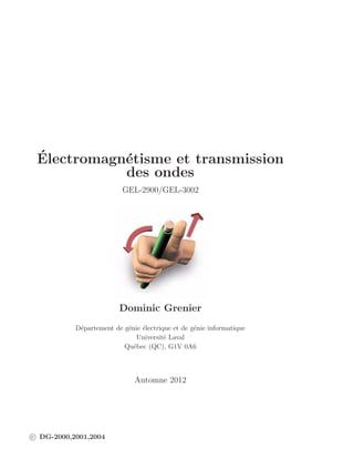 ´ Electromagn´tisme et transmission            e            des ondes                          GEL-2900/GEL-3002                         Dominic Grenier           D´partement de g´nie ´lectrique et de g´nie informatique            e              e    e                 e                              Universit´ Laval                                        e                          Qu´bec (QC), G1V 0A6                             e                              Automne 2012c DG-2000,2001,2004 