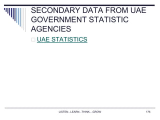 LISTEN...LEARN...THINK....GROW 176
SECONDARY DATA FROM UAE
GOVERNMENT STATISTIC
AGENCIES
 UAE STATISTICS
 