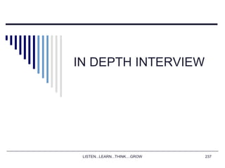 LISTEN...LEARN...THINK....GROW 237
IN DEPTH INTERVIEW
 
