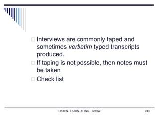 LISTEN...LEARN...THINK....GROW 243
 Interviews are commonly taped and
sometimes verbatim typed transcripts
produced.
 If taping is not possible, then notes must
be taken
 Check list
 