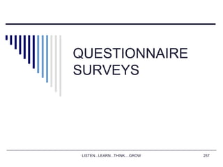 QUESTIONNAIRE
SURVEYS
LISTEN...LEARN...THINK....GROW 257
 