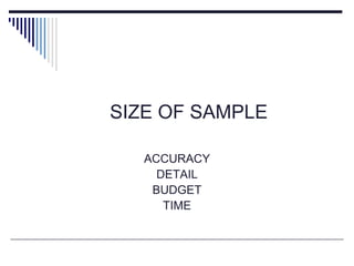 SIZE OF SAMPLE
ACCURACY
DETAIL
BUDGET
TIME
 