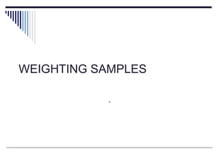 WEIGHTING SAMPLES
.
 