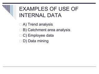 EXAMPLES OF USE OF
INTERNAL DATA
 A) Trend analysis
 B) Catchment area analysis
 C) Employee data
 D) Data mining
 