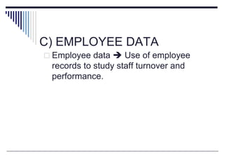 C) EMPLOYEE DATA
 Employee data  Use of employee
records to study staff turnover and
performance.
 