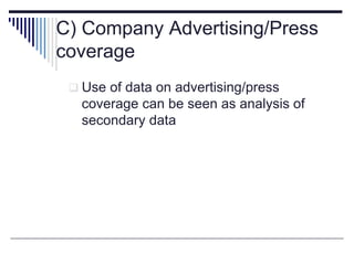 C) Company Advertising/Press
coverage
 Use of data on advertising/press
coverage can be seen as analysis of
secondary data
 