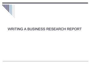 WRITING A BUSINESS RESEARCH REPORT
 