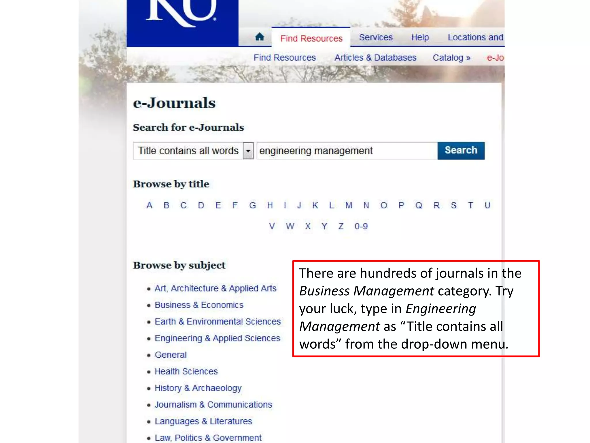 There are hundreds of journals in the
Business Management category. Try
your luck, type in Engineering
Management as “Title contains all
words” from the drop-down menu.
 