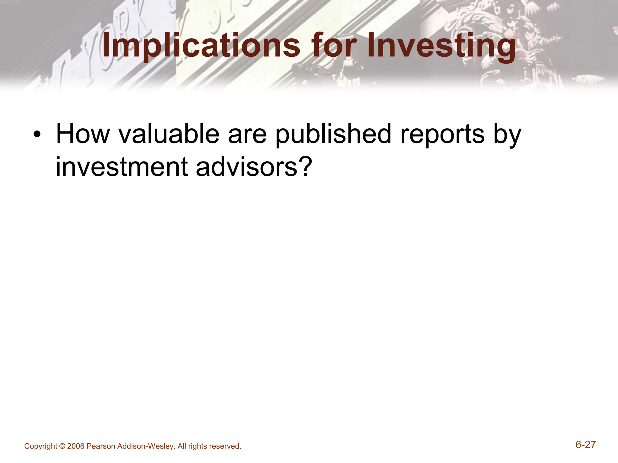 Copyright © 2006 Pearson Addison-Wesley. All rights reserved. 6-27
Implications for Investing
• How valuable are published reports by
investment advisors?
 