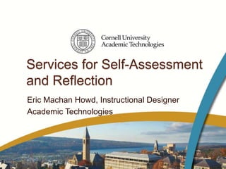 Services for Self-Assessment
and Reflection
Eric Machan Howd, Instructional Designer
Academic Technologies
 
