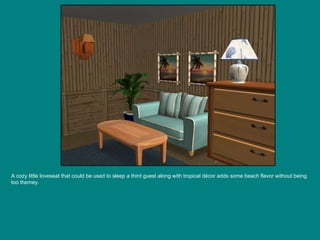 A cozy little loveseat that could be used to sleep a third guest along with tropical décor adds some beach flavor without being too themey. 