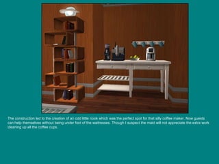 The construction led to the creation of an odd little nook which was the perfect spot for that silly coffee maker. Now guests can help themselves without being under foot of the waitresses. Though I suspect the maid will not appreciate the extra work cleaning up all the coffee cups. 