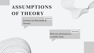 Investors act Rationally &
Normal.
Relevant information is
available freely.
ASSUMPTIONS
OF THEORY
 