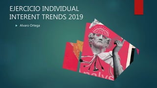 EJERCICIO INDIVIDUAL
INTERENT TRENDS 2019
 Alvaro Ortega
 