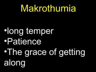 Makrothumia
•long temper
•Patience
•The grace of getting
along
 
