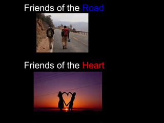 Friends of the Road
Friends of the Heart
 