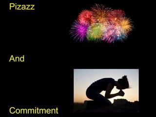 Pizazz
And
Commitment
 