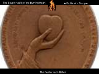 The Seven Habits of the Burning Heart A Profile of a Disciple
The Seal of John Calvin
 