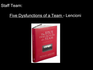 Staff Team:
Five Dysfunctions of a Team - Lencioni
 
