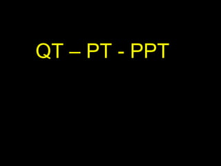 QT – PT - PPT
 