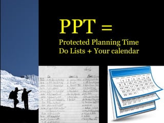 PPT =
Protected Planning Time
Do Lists + Your calendar
© 20013 E. Stanley Ott
 
