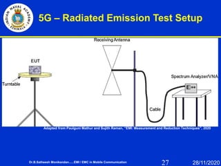 27
5G – Radiated Emission Test Setup
Dr.B.Satheesh Monikandan......EMI / EMC in Mobile Communication 28/11/2020
Adapted from Paulguni Mathur and Sujith Raman, “EMI: Measurement and Reduction Techniques”, 2020
 