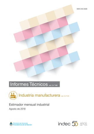 ISSN 2545-6636
Informes Técnicos vol. 2 nº 189
Industria manufacturera vol. 2 nº 24
Estimador mensual industrial
Agosto de 2018
 