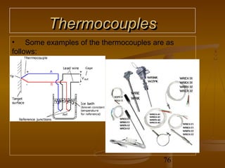 Thermocouples
• Some examples of the thermocouples are as
follows:




                                        76
 