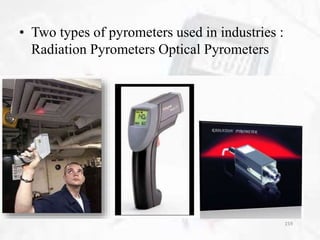 159
• Two types of pyrometers used in industries :
Radiation Pyrometers Optical Pyrometers
 