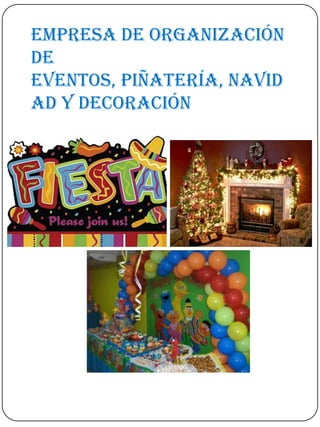Empresa de Organización
de
eventos, piñatería, navid
ad y decoración
 