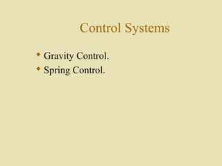 Control Systems
 Gravity Control.
 Spring Control.
 