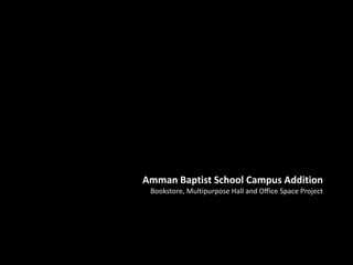 Amman Baptist School Campus Addition
 Bookstore, Multipurpose Hall and Office Space Project
 