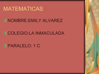 MATEMATICAS

 NOMBRE:EMILY ALVAREZ

 COLEGIO:LA INMACULADA

 PARALELO: 1 C
 