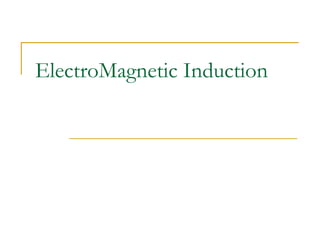 ElectroMagnetic Induction
 