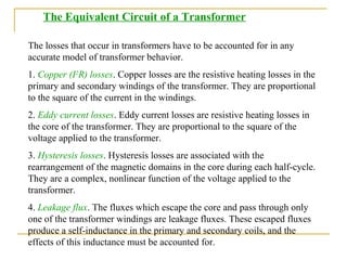 The Equivalent Circuit of a Transformer
The losses that occur in transformers have to be accounted for in any
accurate mod...
