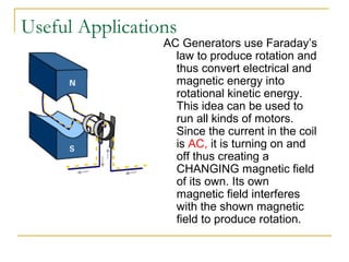 Useful Applications
AC Generators use Faraday’s
law to produce rotation and
thus convert electrical and
magnetic energy in...