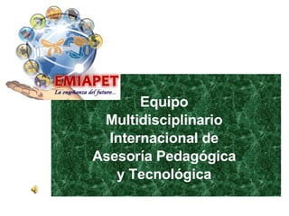 Equipo  Multidisciplinario  Internacional de  Asesoría Pedagógica  y Tecnológica   