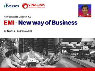 EMI-NewwayofBusiness
New Business Model in 4.0
By Tuan Ha - Ceo VINALINK
 