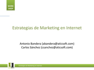 Estrategias de Marketing en Internet Antonio Bandera (abandera@aticsoft.com) Carlos Sánchez (csanchez@aticsoft.com) 
