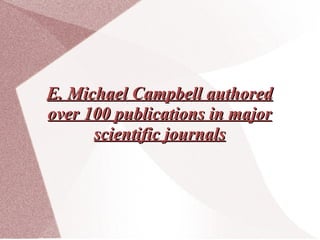 E. Michael Campbell authored over 100 publications in major scientific journals 