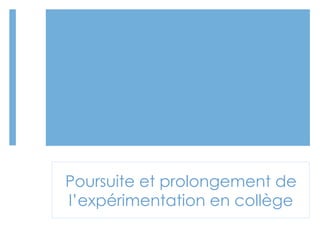 Poursuite et prolongement de
l’expérimentation en collège

 