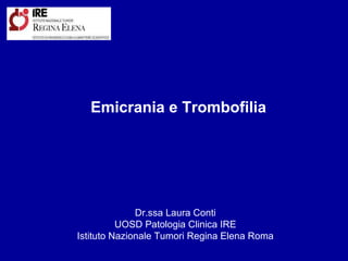 Dr.ssa Laura Conti UOSD Patologia Clinica IRE Istituto Nazionale Tumori Regina Elena Roma Emicrania e Trombofilia  