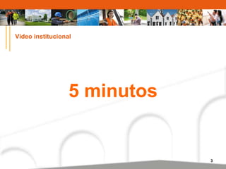 3 
Vídeo institucional 
5 minutos 
 