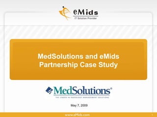 MedSolutions and eMids
Partnership Case Study




        May 7, 2009


                         1
 