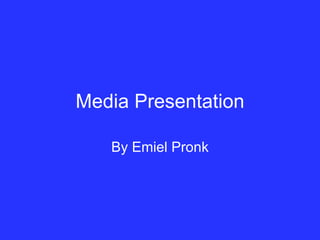 Media Presentation By Emiel Pronk 