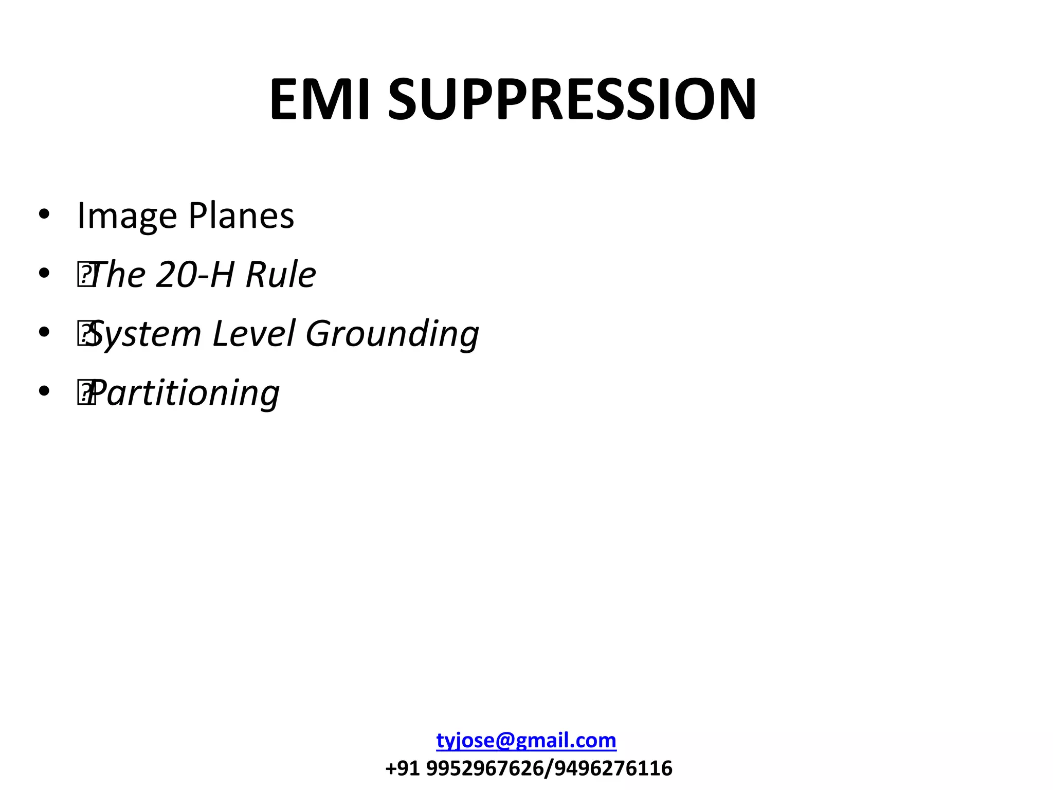 EMI SUPPRESSION
• Image Planes
• •The 20-H Rule
• •System Level Grounding
• •Partitioning
tyjose@gmail.com
+91 9952967626/9496276116
 